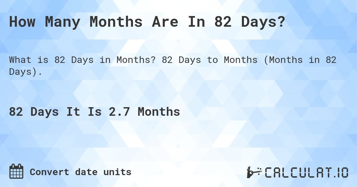 Discover The Duration: How Long Is 82 Days Explained