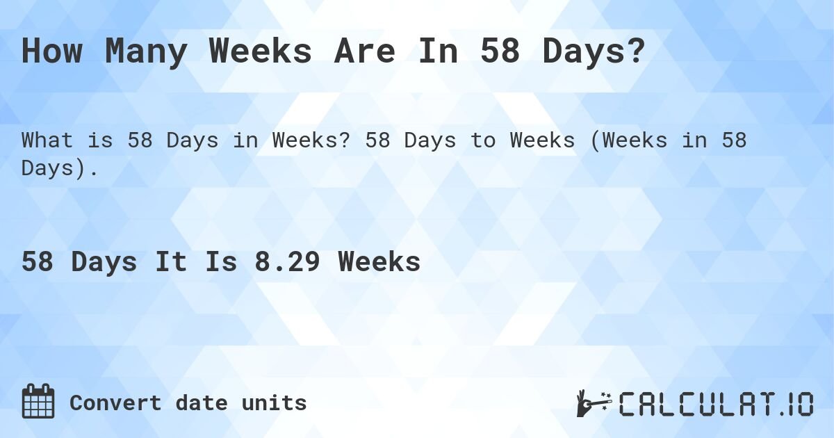 Answered: Calculating How Many Weeks Is 58 Days